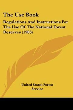 portada the use book: regulations and instructions for the use of the national forest reserves (1905) (en Inglés)