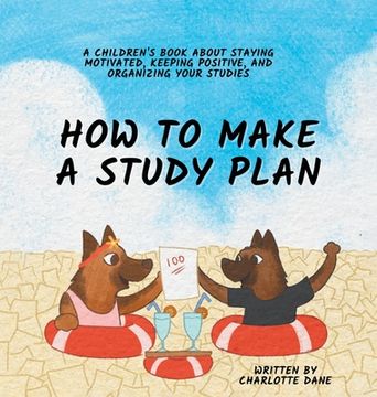 portada How to Make a Study Plan: A Children's Book About Staying Motivated, Keeping Positive, and Organizing Your Studies (en Inglés)