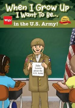 portada When I Grow Up I Want To Be...in the U.S. Army!: Jake Learns about the U.S. Army, (en Inglés)