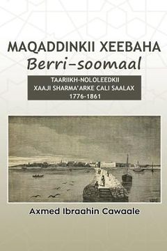 portada Maqaddinkii Xeebaha Berri-Soomaal: Taariikh-Nololeedkii Xaaji Sharma'arke Cali Saalax (1776-1861) (en Somalí)