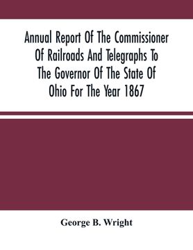 portada Annual Report Of The Commissioner Of Railroads And Telegraphs To The Governor Of The State Of Ohio For The Year 1867 (en Inglés)
