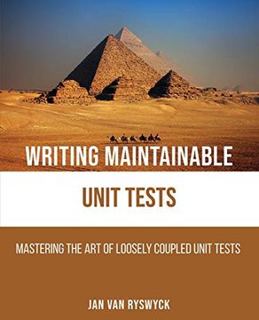 portada Writing Maintainable Unit Tests: Mastering the art of Loosely Coupled Unit Tests 