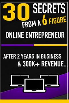 portada 30 Secrets From a 6 Figure Online Entrepreneur: After 2 Years and 300k In Revenue (en Inglés)