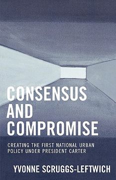 portada consensus and compromise: creating the first national urban policy under president carter (en Inglés)