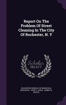 portada Report On The Problem Of Street Cleaning In The City Of Rochester, N. Y (en Inglés)