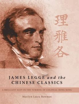 portada James Legge and the Chinese Classics: A brilliant Scot in the turmoil of colonial Hong Kong (in English)