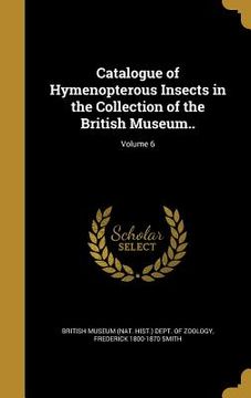 portada Catalogue of Hymenopterous Insects in the Collection of the British Museum..; Volume 6 (en Inglés)
