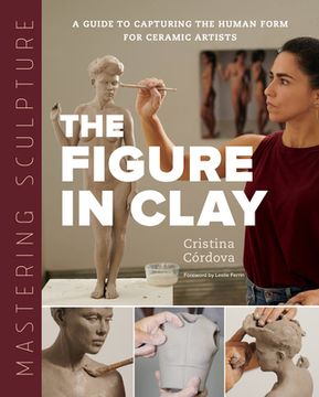 portada Mastering Sculpture: The Figure in Clay: A Guide to Capturing the Human Form for Ceramic Artists 