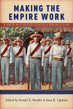 portada Making the Empire Work: Labor and United States Imperialism (Culture, Labor, History) (in English)