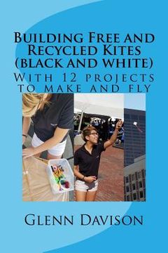 portada Building Free and Recycled Kites (Black and White): With 12 projects to make and fly (en Inglés)