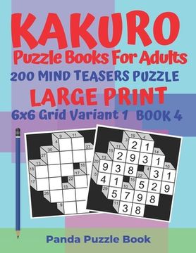portada Kakuro Puzzle Books For Adults - 200 Mind Teasers Puzzle - Large Print - 6x6 Grid Variant 1 - Book 4: Brain Games Books For Adults - Mind Teaser Puzzl (in English)