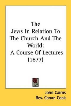 portada the jews in relation to the church and the world: a course of lectures (1877) (en Inglés)