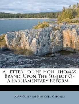 portada a letter to the hon. thomas brand, upon the subject of a parliamentary reform... (en Inglés)