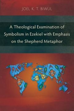 portada A Theological Examination of Symbolism in Ezekiel with Emphasis on the Shepherd Metaphor (en Inglés)
