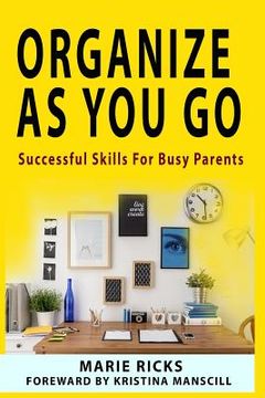 portada Organize As You Go: Successful Skills for Busy Parents (en Inglés)
