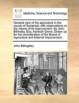 portada general view of the agriculture in the county of somerset; with observations on the means of its improvement. by john billinsley, esq. ashwick grove. (en Inglés)