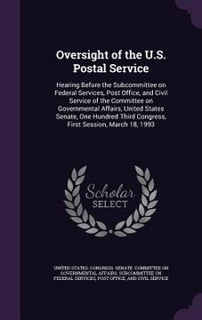 portada Oversight of the U.S. Postal Service: Hearing Before the Subcommittee on Federal Services, Post Office, and Civil Service of the Committee on Governme (en Inglés)