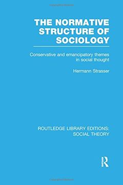 portada The Normative Structure of Sociology: Conservative and Emancipatory Themes in Social Thought (Routledge Library Editions: Social Theory)