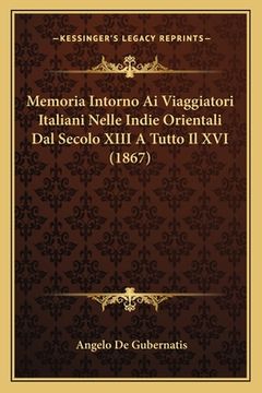 portada Memoria Intorno Ai Viaggiatori Italiani Nelle Indie Orientali Dal Secolo XIII A Tutto Il XVI (1867) (in Italian)