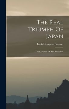 portada The Real Triumph Of Japan: The Conquest Of The Silent Foe (in English)