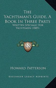 portada the yachtsman's guide, a book in three parts: written specially for yachtsmen (1885) (en Inglés)
