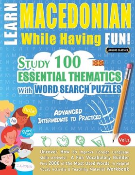 portada Learn Macedonian While Having Fun! - Advanced: INTERMEDIATE TO PRACTICED - STUDY 100 ESSENTIAL THEMATICS WITH WORD SEARCH PUZZLES - VOL.1 - Uncover Ho