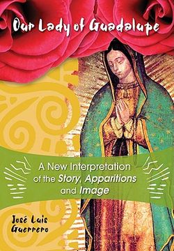 portada our lady of guadalupe: a new interpretation of the story, apparitions and image (in English)