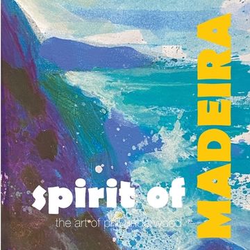 portada Spirit of MADEIRA: the art of Phil Underwood (en Inglés)