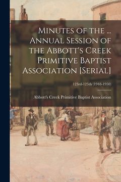portada Minutes of the ... Annual Session of the Abbott's Creek Primitive Baptist Association [serial]; 123rd-125th (1948-1950) (en Inglés)