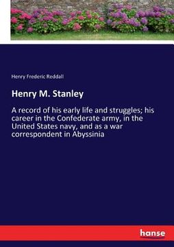 portada Henry M. Stanley: A record of his early life and struggles; his career in the Confederate army, in the United States navy, and as a war (en Inglés)