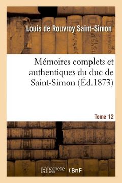 portada Mémoires complets et authentiques du duc de Saint-Simon. T. 12: Memoires Complets Et Authentiques Du Duc de Saint-Simon. T. 12 (Histoire)