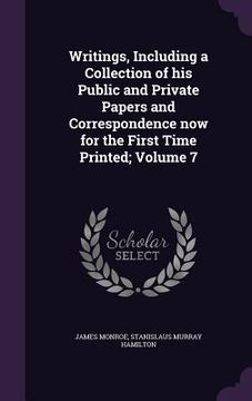 portada Writings, Including a Collection of his Public and Private Papers and Correspondence now for the First Time Printed; Volume 7 (en Inglés)