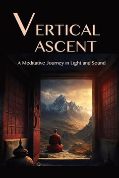 portada The Vertical Ascent: A Meditative Journey in Light and Sound (en Inglés)