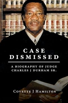 portada Case Dismissed: A Biography of Judge Charles J Durham Sr.