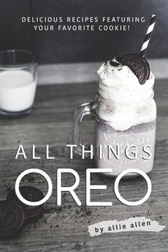 portada All Things Oreo: Delicious Recipes Featuring Your Favorite Cookie! (en Inglés)
