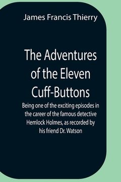 portada The Adventures Of The Eleven Cuff-Buttons; Being One Of The Exciting Episodes In The Career Of The Famous Detective Hemlock Holmes, As Recorded By His (in English)