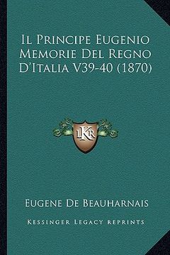 portada Il Principe Eugenio Memorie Del Regno D'Italia V39-40 (1870) (in Italian)
