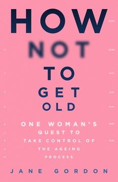 portada How Not to Get Old: One Woman's Quest to Take Control of the Ageing Process (in English)