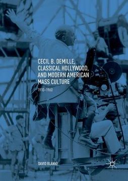 portada Cecil B. Demille, Classical Hollywood, and Modern American Mass Culture: 1910-1960 (en Inglés)