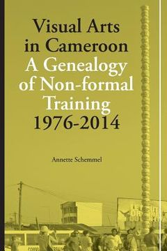 portada Visual Arts in Cameroon. A Genealogy of Non-Formal Training 1976-2014 (in English)