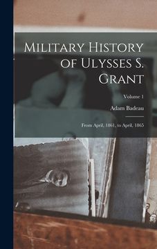 portada Military History of Ulysses S. Grant: From April, 1861, to April, 1865; Volume 1 (en Inglés)