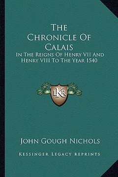 portada the chronicle of calais: in the reigns of henry vii and henry viii to the year 1540 (en Inglés)