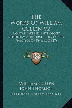 portada the works of william cullen v2: containing his physiology, nosology, and first lines of the practice of physic (1827) (en Inglés)