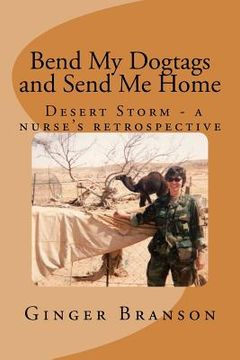 portada Bend My Dogtags and Send Me Home: A Dsert Storm nurse's retrospective (in English)
