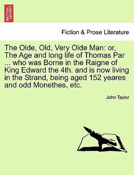 portada the olde, old, very olde man: or, the age and long life of thomas par ... who was borne in the raigne of king edward the 4th. and is now living in t (en Inglés)