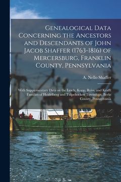 portada Genealogical Data Concerning the Ancestors and Descendants of John Jacob Shaffer (1763-1816) of Mercersburg, Franklin County, Pennsylvania: With Suppl (en Inglés)