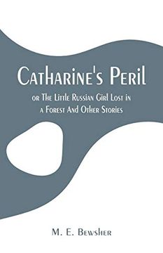 portada Catharine's Peril,: Or the Little Russian Girl Lost in a Forest and Other Stories (en Inglés)