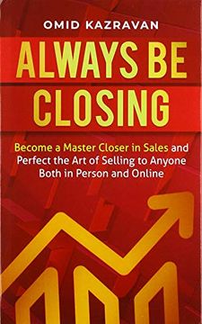 portada Always be Closing: Become a Master Closer in Sales and Perfect the art of Selling to Anyone Both in Person and Online (in English)