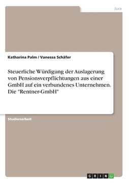 portada Steuerliche Würdigung der Auslagerung von Pensionsverpflichtungen aus einer GmbH auf ein verbundenes Unternehmen. Die "Rentner-GmbH" (in German)