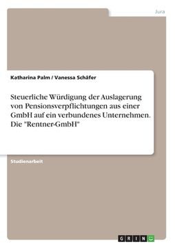 portada Steuerliche Würdigung der Auslagerung von Pensionsverpflichtungen aus einer GmbH auf ein verbundenes Unternehmen. Die "Rentner-GmbH" (en Alemán)